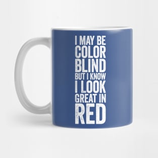 I May Be Color Blind But I Know I Look Great In Red White Mug
